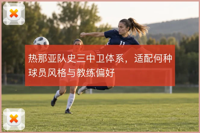 热那亚队史三中卫体系,适配何种球员风格与教练偏好