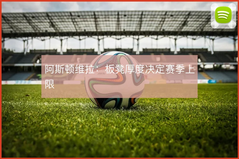 阿斯顿维拉：板凳厚度决定赛季上限