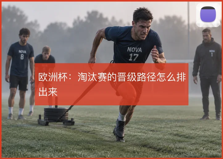 欧洲杯：淘汰赛的晋级路径怎么排出来