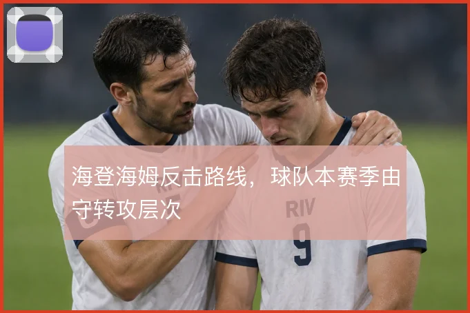 海登海姆反击路线，球队本赛季由守转攻层次