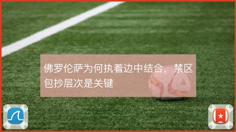 佛罗伦萨为何执着边中结合，禁区包抄层次是关键