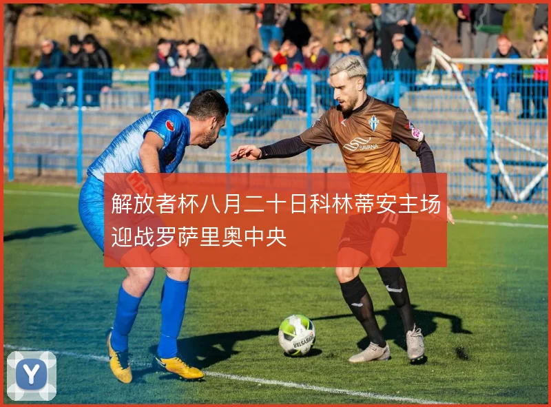 解放者杯八月二十日科林蒂安主场迎战罗萨里奥中央