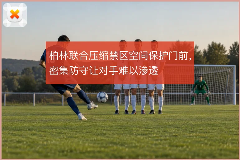 柏林联合压缩禁区空间保护门前，密集防守让对手难以渗透