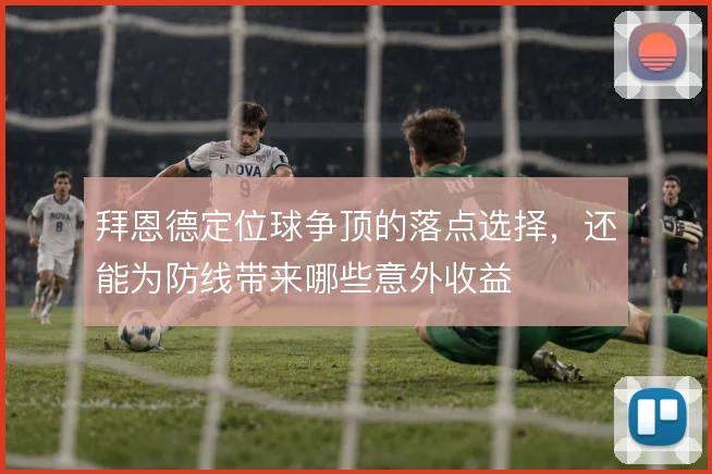 拜恩德定位球争顶的落点选择，还能为防线带来哪些意外收益