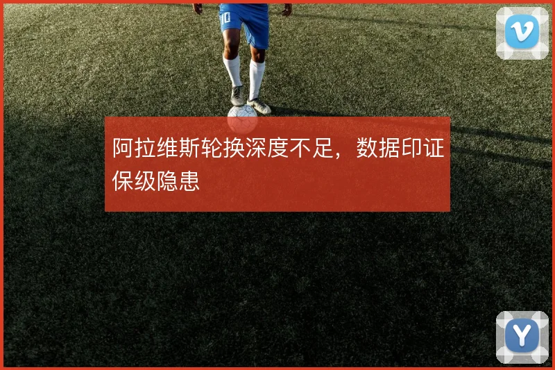 阿拉维斯轮换深度不足，数据印证保级隐患