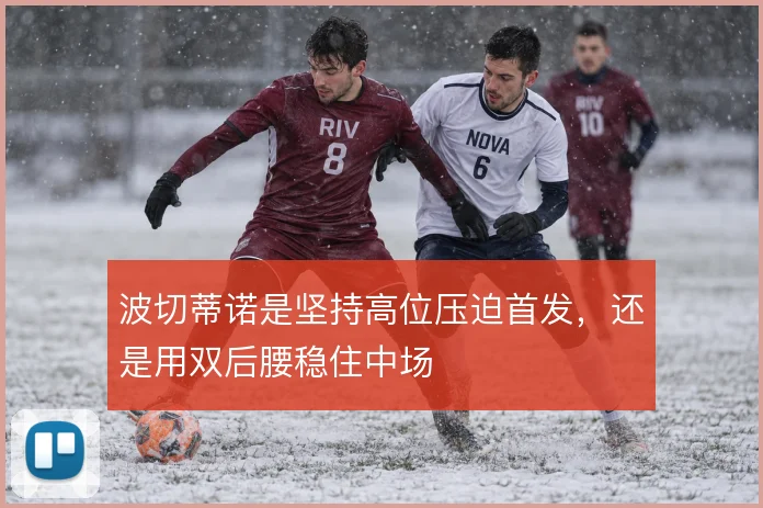 波切蒂诺是坚持高位压迫首发，还是用双后腰稳住中场